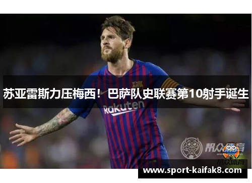 苏亚雷斯力压梅西！巴萨队史联赛第10射手诞生