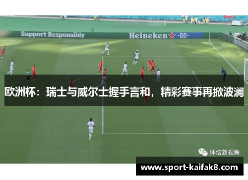 欧洲杯：瑞士与威尔士握手言和，精彩赛事再掀波澜