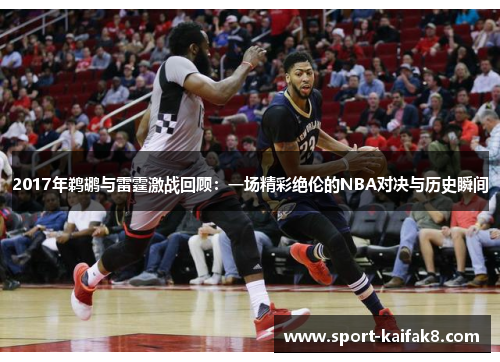 2017年鹈鹕与雷霆激战回顾：一场精彩绝伦的NBA对决与历史瞬间